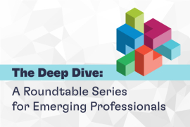 The Deep Dive: A Roundtable Series for Emerging Professionals 